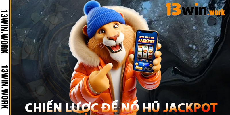 Chiến Lược Để Nổ Hũ Jackpot