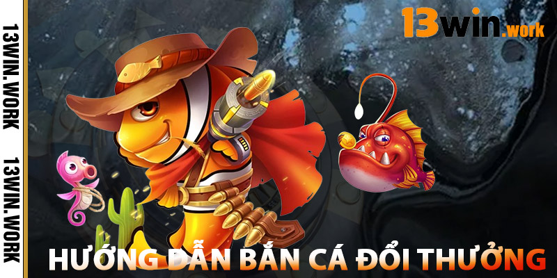 Hướng Dẫn Bắn Cá Đổi Thưởng